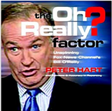 The Oh Really? Factor: Unspinning Fox News Channel's Bill O'Reilly