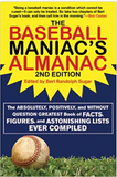 The Baseball Maniac's Almanac: The Absolutely, Positively, and Without Question Greatest Book of Facts, Figures, and Astonishing Lists Ever Compiled ... Almanac: Absolutely, Positively & Without)