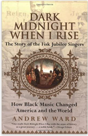 Dark Midnight When I Rise: The Story of the Fisk Jubilee Singers