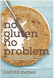 No Gluten, No Problem: A Handy Guide to Celiac Disease?with Advice and 80 Recipes