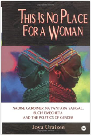 This Is No Place for a Woman: Nadine Gordimer, Na Yantara Sahgal, Buchi Emecheta, and the Politics of Gender (Global Academic Publishing)