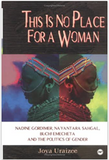 This Is No Place for a Woman: Nadine Gordimer, Na Yantara Sahgal, Buchi Emecheta, and the Politics of Gender (Global Academic Publishing)