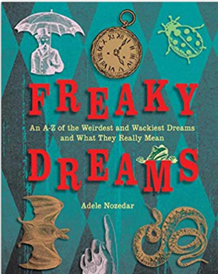 Freaky Dreams: An A-Z of the Weirdest and Wackiest Dreams and What They Really Mean