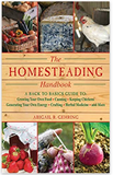 The Homesteading Handbook: A Back to Basics Guide to Growing Your Own Food, Canning, Keeping Chickens, Generating Your Own Energy, Crafting, Herbal Medicine, and More (Handbook Series)