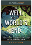 The Well at the World's End: One Man's Epic Cross-Continental Quest for the Fountain of Youth