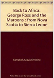 Back to Africa: George Ross and the Maroons : From Nova Scotia to Sierra Leone