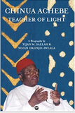 Chinua Achebe: Teacher of Light, A Biography