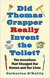 Did Thomas Crapper Really Invent the Toilet?: The Inventions That Changed Our Homes and Our Lives