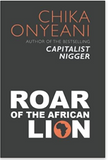 Roar of the African Lion: The Memorable, Controversial Speeches And Essays of Chika Onyeani