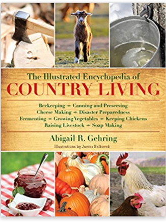 The Illustrated Encyclopedia of Country Living: Beekeeping, Canning and Preserving, Cheese Making, Disaster Preparedness, Fermenting, Growing ... Raising Livestock, Soap Making, and more!