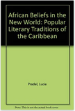 African Beliefs in the New World: Popular Literary Traditions of the Caribbean