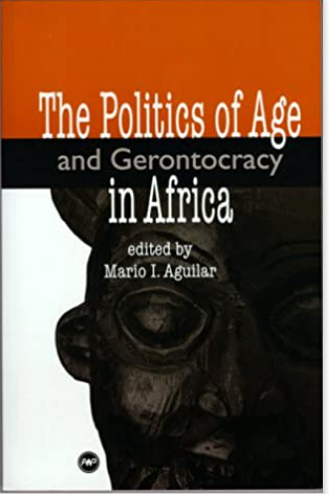 The Politics of Age and Gerontocracy in Africa: Ethnographies of the Past & Memories of the Present