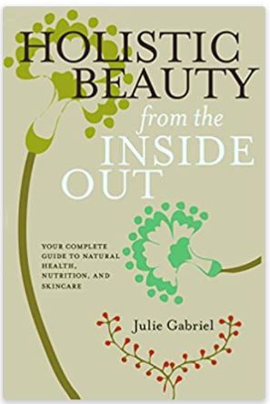Holistic Beauty from the Inside Out: Your Complete Guide to Natural Health, Nutrition, and Skincare