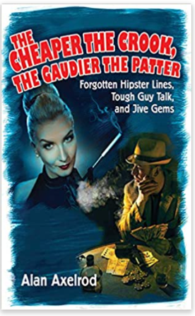 The Cheaper the Crook, the Gaudier the Patter: Forgotten Hipster Lines, Tough Guy Talk, and Jive Gems