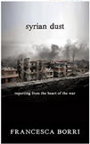 Syrian Dust: Reporting from the Heart of the War