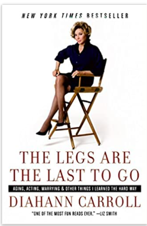 The Legs Are the Last to Go: Aging, Acting, Marrying, and Other Things I Learned the Hard Way