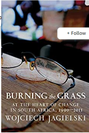 Burning the Grass: At the Heart of Change in South Africa, 1990-2011