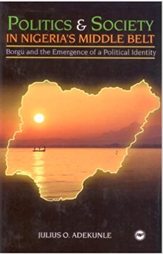 Politics and Society in Nigeria's Middle Belt: Borgu and the Emergence of a Political Identity