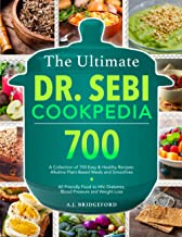 The Ultimate Dr. Sebi Cookpedia: A Collection of 700 Easy & Healthy Recipes: Alkaline Plant-Based Meals and Smoothies + All Friendly Food to Herpes, Diabetes, Blood Pressure and Weight Loss