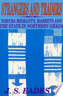 STRANGERS & TRADERS: Yoruba Migrants, Markets, and the State in Northern Ghana