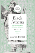 Black Athena: The Afroasiatic Roots of Classical Civilation Volume III: The Linguistic Evidencevolume 3
