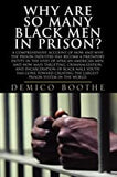 Why Are So Many Black Men in Prison? A Comprehensive Account of How and Why the Prison Industry Has Become a Predatory Entity in the Lives of African-American Men