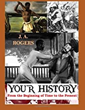 Your History: From Beginning of Time to the Present by J. A. Rogers